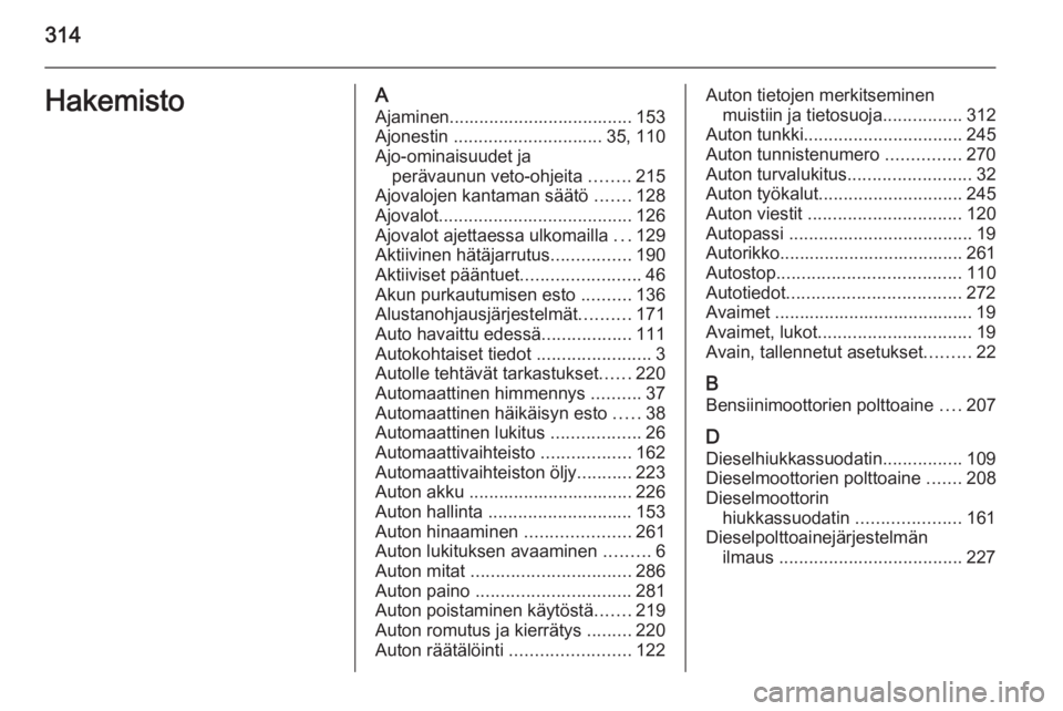 OPEL INSIGNIA 2014.5  Ohjekirja (in Finnish) 314HakemistoAAjaminen..................................... 153Ajonestin  .............................. 35, 110
Ajo-ominaisuudet ja perävaunun veto-ohjeita  ........215
Ajovalojen kantaman säätö  