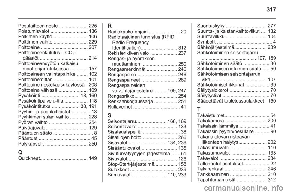 OPEL INSIGNIA 2014.5  Ohjekirja (in Finnish) 317
Pesulaitteen neste .....................225
Poistumisvalot  ........................... 136
Polkimen käyttö .......................... 106
Polttimon vaihto  .........................229
Polttoai