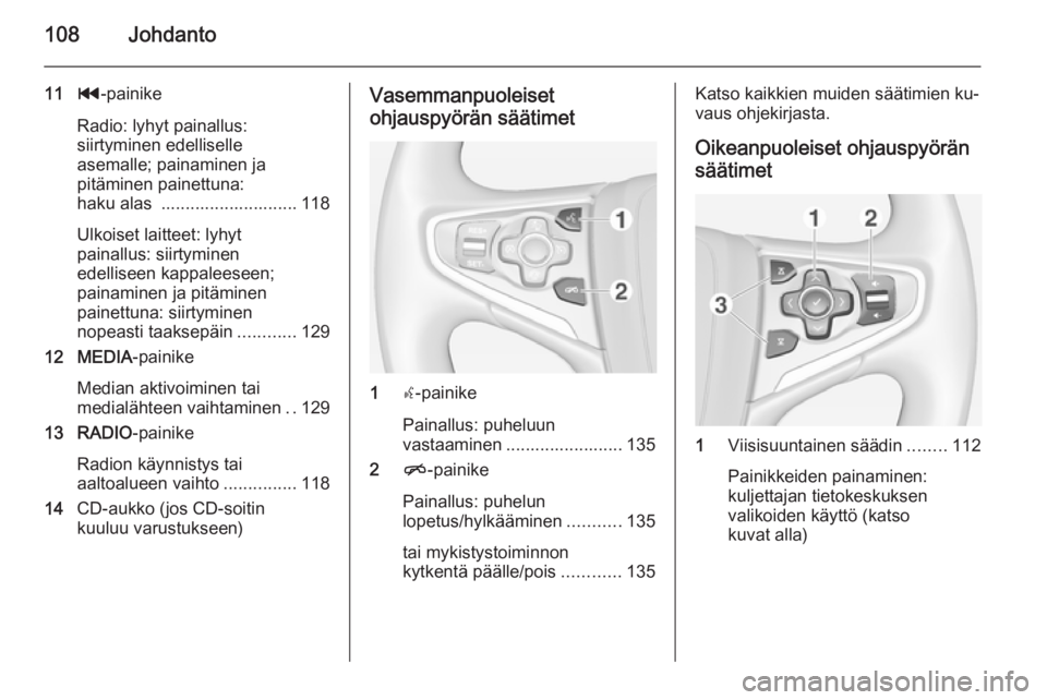 OPEL INSIGNIA 2015 Infotainment-ohjekirja (in Finnish) 108Johdanto
11t-painike
Radio: lyhyt painallus:
siirtyminen edelliselle
asemalle; painaminen ja
pitäminen painettuna:
haku alas ............................ 118
Ulkoiset laitteet: lyhyt
painallus: s OPEL INSIGNIA 2015 Infotainment-ohjekirja (in Finnish) 108Johdanto
11t-painike
Radio: lyhyt painallus:
siirtyminen edelliselle
asemalle; painaminen ja
pitäminen painettuna:
haku alas ............................ 118
Ulkoiset laitteet: lyhyt
painallus: s