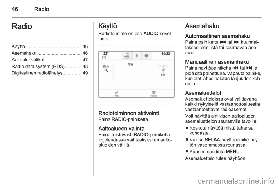 OPEL INSIGNIA 2015  Infotainment-ohjekirja (in Finnish) 46RadioRadioKäyttö ........................................... 46
Asemahaku .................................. 46
Aaltoaluevalikot ............................ 47
Radio data system (RDS) ...........