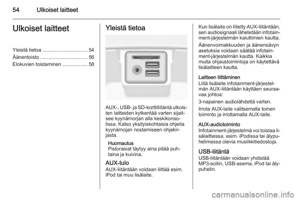 OPEL INSIGNIA 2015 Infotainment-ohjekirja (in Finnish) 54Ulkoiset laitteetUlkoiset laitteetYleistä tietoa................................ 54
Äänentoisto .................................. 56
Elokuvien toistaminen ..................58Yleistä tietoa
AUX OPEL INSIGNIA 2015 Infotainment-ohjekirja (in Finnish) 54Ulkoiset laitteetUlkoiset laitteetYleistä tietoa................................ 54
Äänentoisto .................................. 56
Elokuvien toistaminen ..................58Yleistä tietoa
AUX