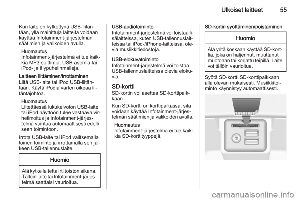 OPEL INSIGNIA 2015 Infotainment-ohjekirja (in Finnish) Ulkoiset laitteet55
Kun laite on kytkettynä USB-liitän‐
tään, yllä mainittuja laitteita voidaan
käyttää Infotainment-järjestelmän
säätimien ja valikoiden avulla.
Huomautus
Infotainment-j OPEL INSIGNIA 2015 Infotainment-ohjekirja (in Finnish) Ulkoiset laitteet55
Kun laite on kytkettynä USB-liitän‐
tään, yllä mainittuja laitteita voidaan
käyttää Infotainment-järjestelmän
säätimien ja valikoiden avulla.
Huomautus
Infotainment-j