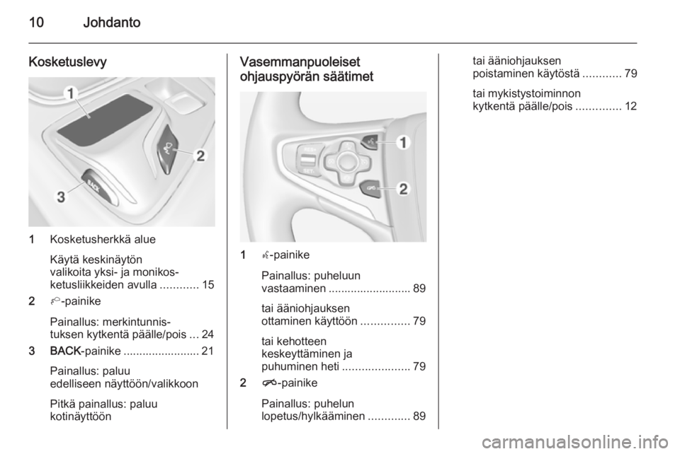 OPEL INSIGNIA 2015  Infotainment-ohjekirja (in Finnish) 10Johdanto
Kosketuslevy
1Kosketusherkkä alue
Käytä keskinäytön
valikoita yksi- ja monikos‐
ketusliikkeiden avulla ............15
2 h-painike
Painallus: merkintunnis‐
tuksen kytkentä päälle