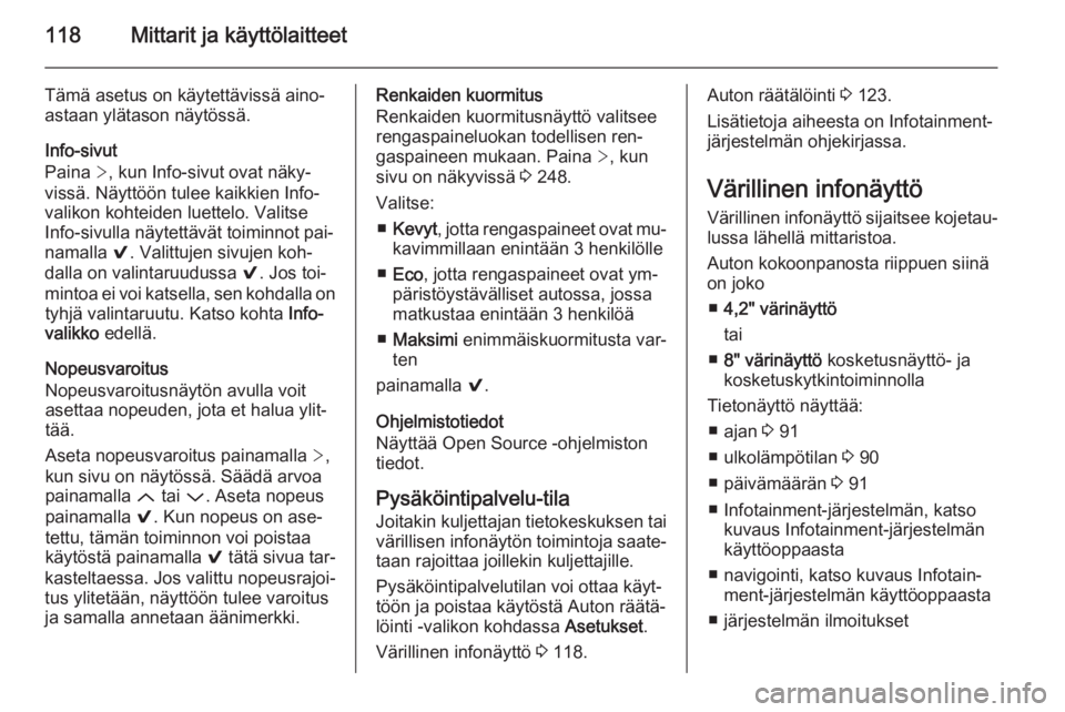 OPEL INSIGNIA 2015  Ohjekirja (in Finnish) 118Mittarit ja käyttölaitteet
Tämä asetus on käytettävissä aino‐astaan ylätason näytössä.
Info-sivut
Paina  >, kun Info-sivut ovat näky‐
vissä. Näyttöön tulee kaikkien Info- valiko