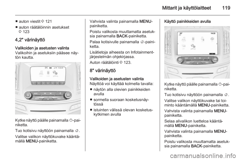 OPEL INSIGNIA 2015  Ohjekirja (in Finnish) Mittarit ja käyttölaitteet119
■ auton viestit 3 121
■ auton räätälöinnin asetukset 3 123
4,2" värinäyttö
Valikoiden ja asetusten valinta
Valikoihin ja asetuksiin pääsee näy‐
tön