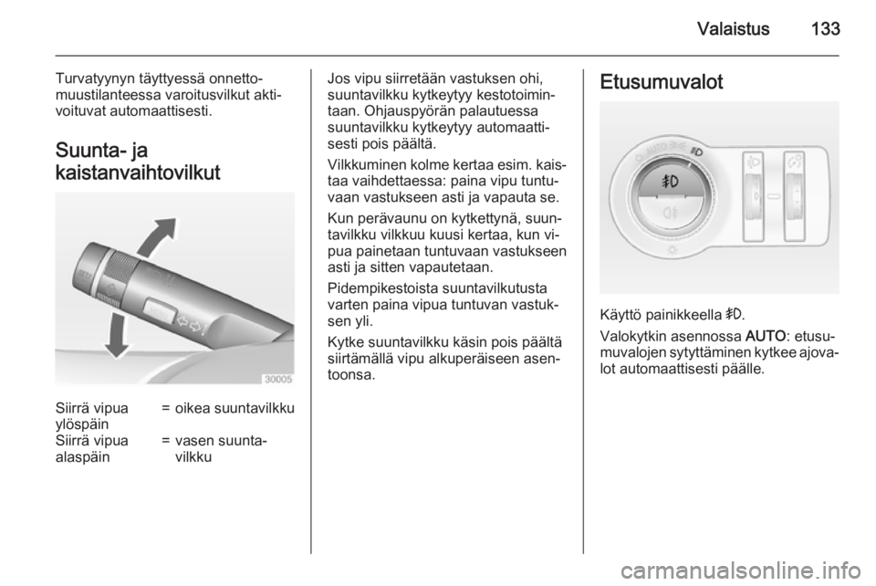 OPEL INSIGNIA 2015 Ohjekirja (in Finnish) Valaistus133
Turvatyynyn täyttyessä onnetto‐
muustilanteessa varoitusvilkut akti‐
voituvat automaattisesti.
Suunta- ja
kaistanvaihtovilkutSiirrä vipua
ylöspäin=oikea suuntavilkkuSiirrä vipua OPEL INSIGNIA 2015 Ohjekirja (in Finnish) Valaistus133
Turvatyynyn täyttyessä onnetto‐
muustilanteessa varoitusvilkut akti‐
voituvat automaattisesti.
Suunta- ja
kaistanvaihtovilkutSiirrä vipua
ylöspäin=oikea suuntavilkkuSiirrä vipua
