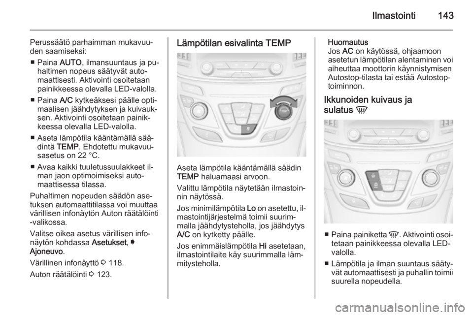 OPEL INSIGNIA 2015 Ohjekirja (in Finnish) Ilmastointi143
Perussäätö parhaimman mukavuu‐
den saamiseksi:
■ Paina AUTO, ilmansuuntaus ja pu‐
haltimen nopeus säätyvät auto‐
maattisesti. Aktivointi osoitetaan
painikkeessa olevalla OPEL INSIGNIA 2015 Ohjekirja (in Finnish) Ilmastointi143
Perussäätö parhaimman mukavuu‐
den saamiseksi:
■ Paina AUTO, ilmansuuntaus ja pu‐
haltimen nopeus säätyvät auto‐
maattisesti. Aktivointi osoitetaan
painikkeessa olevalla