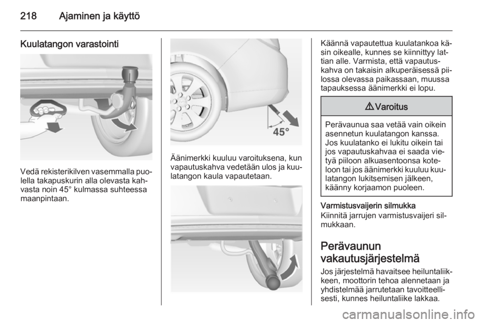 OPEL INSIGNIA 2015 Ohjekirja (in Finnish) 218Ajaminen ja käyttö
Kuulatangon varastointi
Vedä rekisterikilven vasemmalla puo‐lella takapuskurin alla olevasta kah‐
vasta noin 45° kulmassa suhteessa
maanpintaan.
Äänimerkki kuuluu varoi OPEL INSIGNIA 2015 Ohjekirja (in Finnish) 218Ajaminen ja käyttö
Kuulatangon varastointi
Vedä rekisterikilven vasemmalla puo‐lella takapuskurin alla olevasta kah‐
vasta noin 45° kulmassa suhteessa
maanpintaan.
Äänimerkki kuuluu varoi
