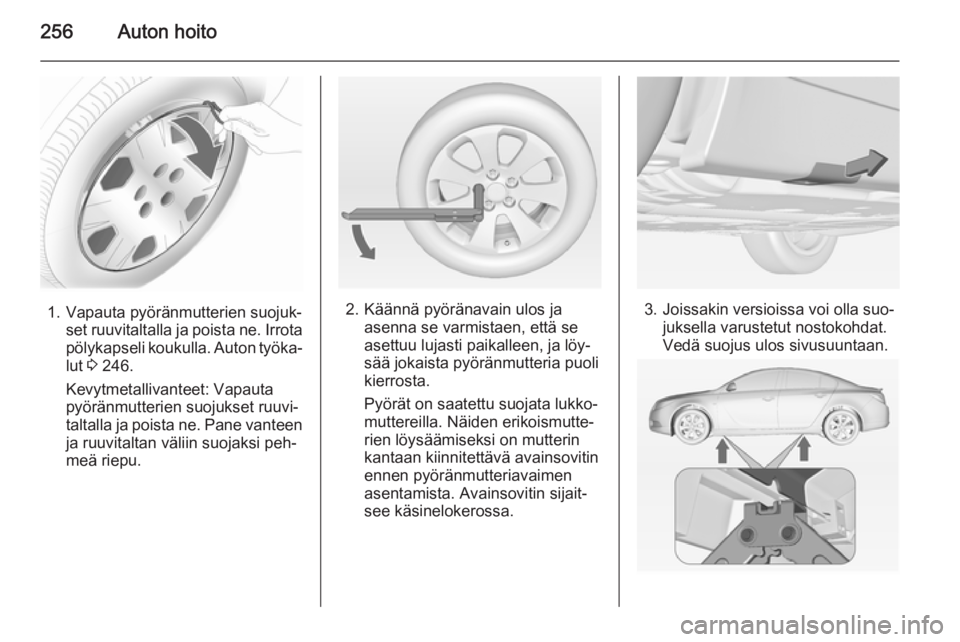 OPEL INSIGNIA 2015 Ohjekirja (in Finnish) 256Auton hoito
1. Vapauta pyöränmutterien suojuk‐set ruuvitaltalla ja poista ne. Irrota
pölykapseli koukulla. Auton työka‐ lut 3 246.
Kevytmetallivanteet: Vapauta
pyöränmutterien suojukset OPEL INSIGNIA 2015 Ohjekirja (in Finnish) 256Auton hoito
1. Vapauta pyöränmutterien suojuk‐set ruuvitaltalla ja poista ne. Irrota
pölykapseli koukulla. Auton työka‐ lut 3 246.
Kevytmetallivanteet: Vapauta
pyöränmutterien suojukset