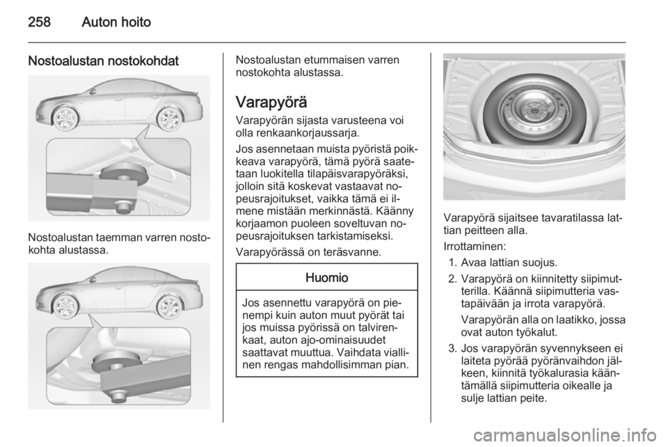 OPEL INSIGNIA 2015 Ohjekirja (in Finnish) 258Auton hoito
Nostoalustan nostokohdat
Nostoalustan taemman varren nosto‐kohta alustassa.
Nostoalustan etummaisen varren
nostokohta alustassa.
Varapyörä
Varapyörän sijasta varusteena voi
olla r OPEL INSIGNIA 2015 Ohjekirja (in Finnish) 258Auton hoito
Nostoalustan nostokohdat
Nostoalustan taemman varren nosto‐kohta alustassa.
Nostoalustan etummaisen varren
nostokohta alustassa.
Varapyörä
Varapyörän sijasta varusteena voi
olla r
