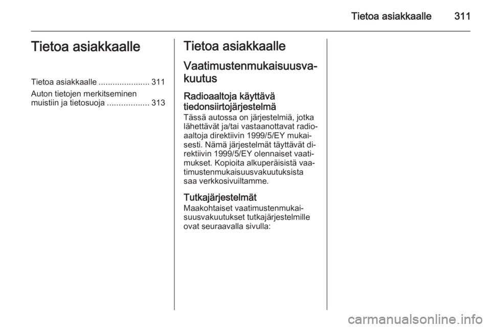 OPEL INSIGNIA 2015  Ohjekirja (in Finnish) Tietoa asiakkaalle311Tietoa asiakkaalleTietoa asiakkaalle......................311
Auton tietojen merkitseminen
muistiin ja tietosuoja ..................313Tietoa asiakkaalle
Vaatimustenmukaisuusva‐