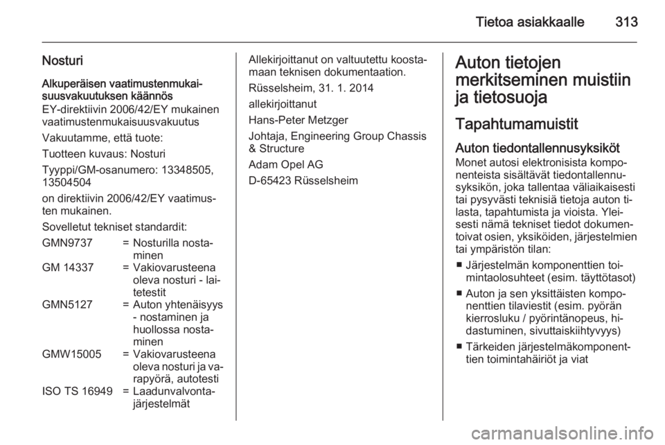 OPEL INSIGNIA 2015  Ohjekirja (in Finnish) Tietoa asiakkaalle313
Nosturi
Alkuperäisen vaatimustenmukai‐
suusvakuutuksen käännös
EY-direktiivin 2006/42/EY mukainen
vaatimustenmukaisuusvakuutus
Vakuutamme, että tuote:
Tuotteen kuvaus: Nos