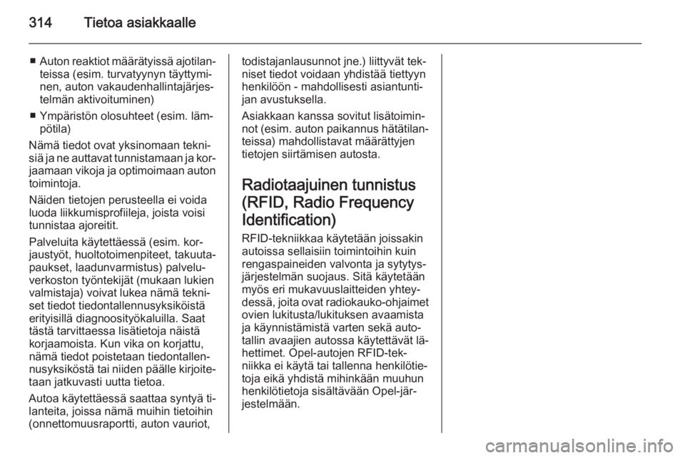 OPEL INSIGNIA 2015  Ohjekirja (in Finnish) 314Tietoa asiakkaalle
■Auton reaktiot määrätyissä ajotilan‐
teissa (esim. turvatyynyn täyttymi‐nen, auton vakaudenhallintajärjes‐
telmän aktivoituminen)
■ Ympäristön olosuhteet (esi