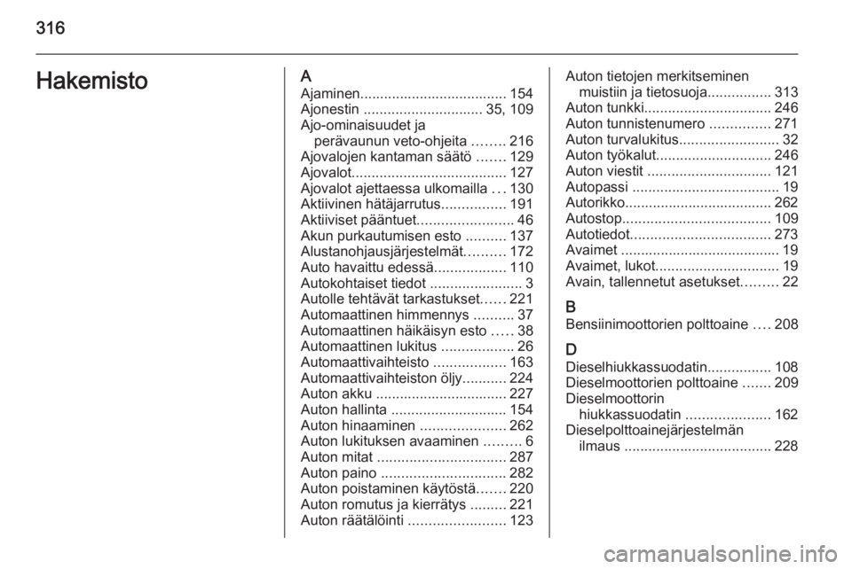 OPEL INSIGNIA 2015  Ohjekirja (in Finnish) 316HakemistoAAjaminen..................................... 154Ajonestin  .............................. 35, 109
Ajo-ominaisuudet ja perävaunun veto-ohjeita  ........216
Ajovalojen kantaman säätö  