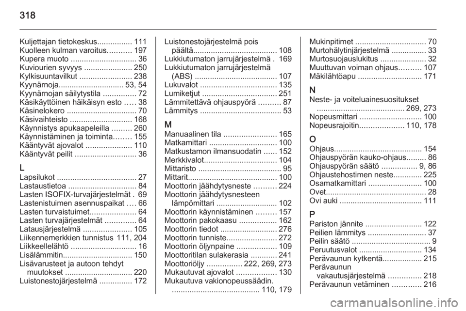 OPEL INSIGNIA 2015  Ohjekirja (in Finnish) 318
Kuljettajan tietokeskus................111
Kuolleen kulman varoitus ...........197
Kupera muoto  .............................. 36
Kuviourien syvyys  ......................250
Kylkisuuntavilkut  .