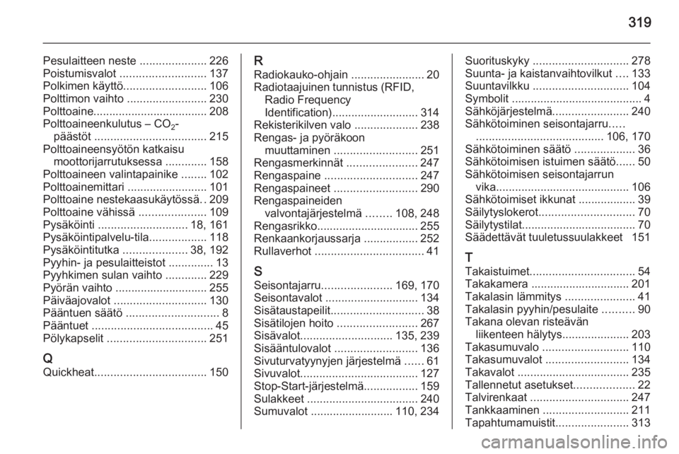OPEL INSIGNIA 2015  Ohjekirja (in Finnish) 319
Pesulaitteen neste .....................226
Poistumisvalot  ........................... 137
Polkimen käyttö .......................... 106
Polttimon vaihto  .........................230
Polttoai