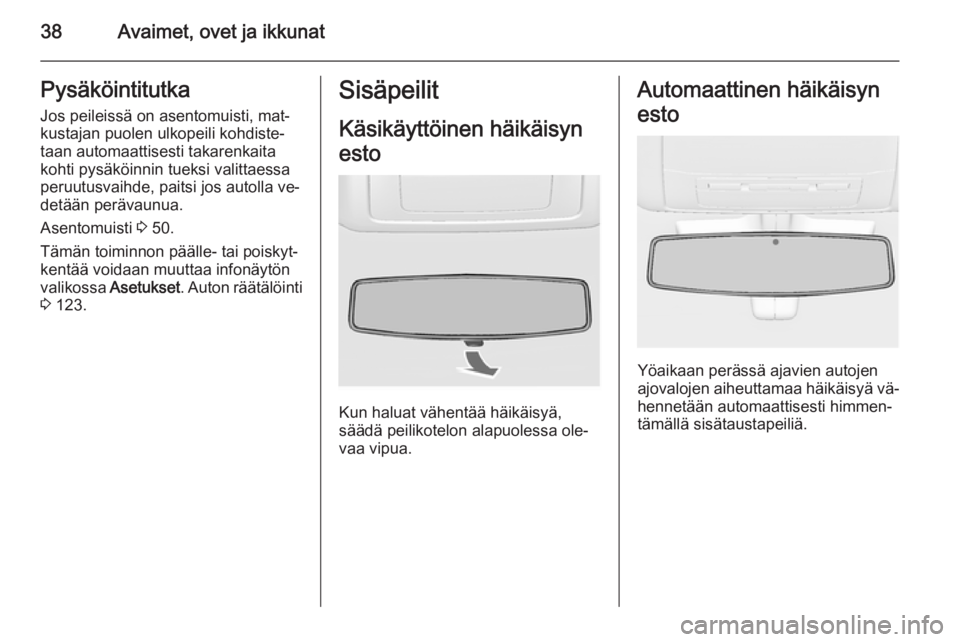 OPEL INSIGNIA 2015  Ohjekirja (in Finnish) 38Avaimet, ovet ja ikkunatPysäköintitutkaJos peileissä on asentomuisti, mat‐
kustajan puolen ulkopeili kohdiste‐
taan automaattisesti takarenkaita
kohti pysäköinnin tueksi valittaessa
peruutu