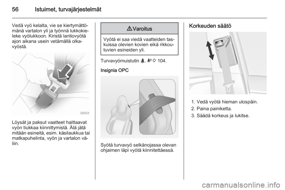 OPEL INSIGNIA 2015  Ohjekirja (in Finnish) 56Istuimet, turvajärjestelmät
Vedä vyö kelalta, vie se kiertymättö‐
mänä vartalon yli ja työnnä lukkokie‐
leke vyölukkoon. Kiristä lantiovyötä
ajon aikana usein vetämällä olka‐
