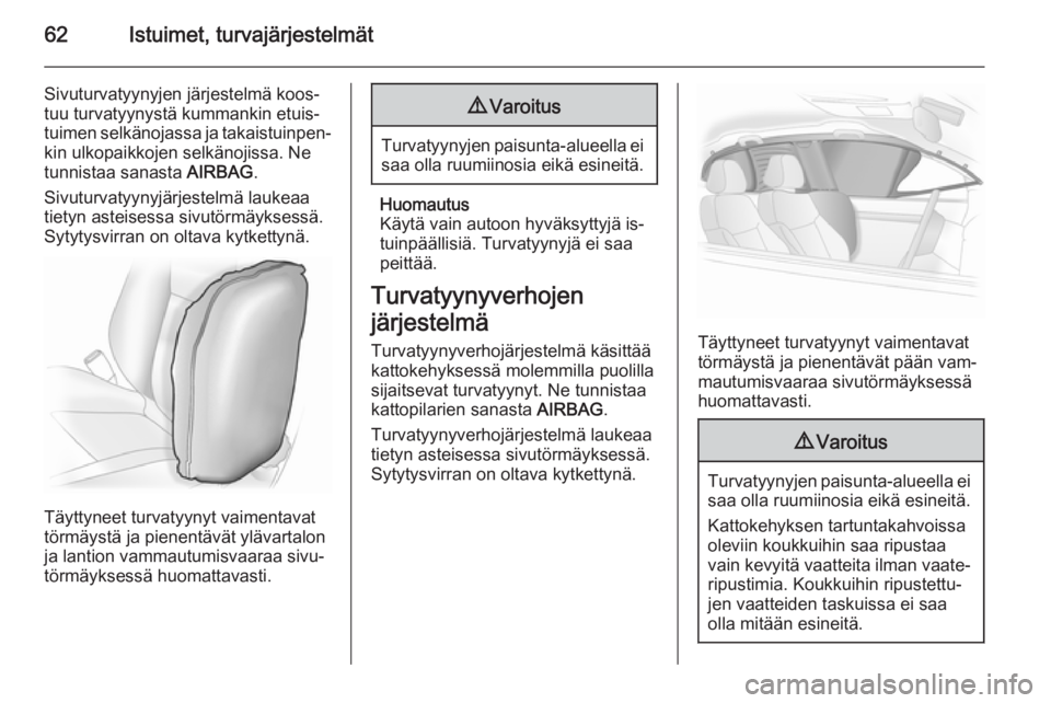 OPEL INSIGNIA 2015 Ohjekirja (in Finnish) 62Istuimet, turvajärjestelmät
Sivuturvatyynyjen järjestelmä koos‐
tuu turvatyynystä kummankin etuis‐
tuimen selkänojassa ja takaistuinpen‐ kin ulkopaikkojen selkänojissa. Netunnistaa sana OPEL INSIGNIA 2015 Ohjekirja (in Finnish) 62Istuimet, turvajärjestelmät
Sivuturvatyynyjen järjestelmä koos‐
tuu turvatyynystä kummankin etuis‐
tuimen selkänojassa ja takaistuinpen‐ kin ulkopaikkojen selkänojissa. Netunnistaa sana