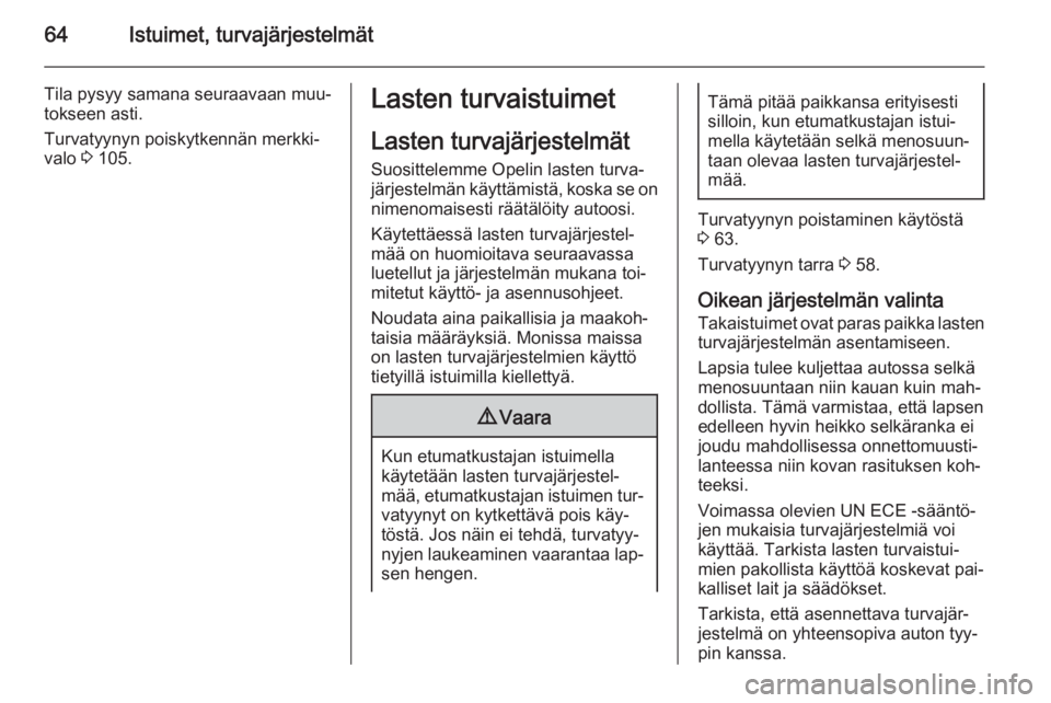 OPEL INSIGNIA 2015  Ohjekirja (in Finnish) 64Istuimet, turvajärjestelmät
Tila pysyy samana seuraavaan muu‐
tokseen asti.
Turvatyynyn poiskytkennän merkki‐
valo  3 105.Lasten turvaistuimet
Lasten turvajärjestelmät Suosittelemme Opelin 