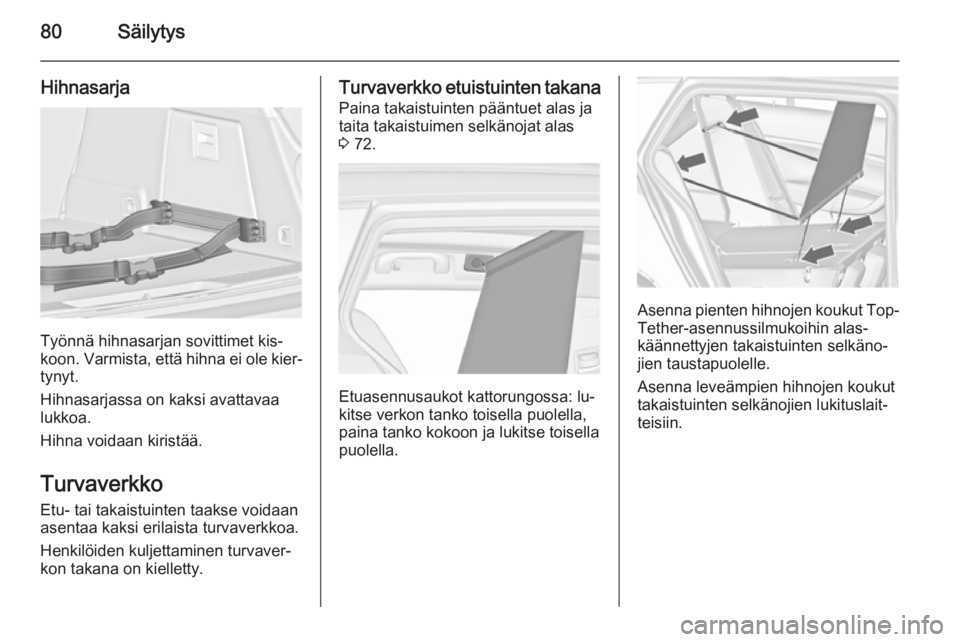 OPEL INSIGNIA 2015  Ohjekirja (in Finnish) 80Säilytys
Hihnasarja
Työnnä hihnasarjan sovittimet kis‐
koon. Varmista, että hihna ei ole kier‐
tynyt.
Hihnasarjassa on kaksi avattavaa
lukkoa.
Hihna voidaan kiristää.
Turvaverkko Etu- tai 