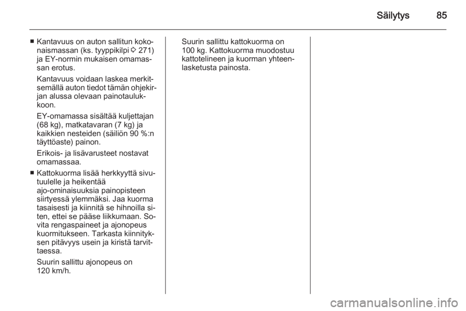 OPEL INSIGNIA 2015  Ohjekirja (in Finnish) Säilytys85
■ Kantavuus on auton sallitun koko‐naismassan (ks. tyyppikilpi  3 271)
ja EY-normin mukaisen omamas‐
san erotus.
Kantavuus voidaan laskea merkit‐
semällä auton tiedot tämän ohj