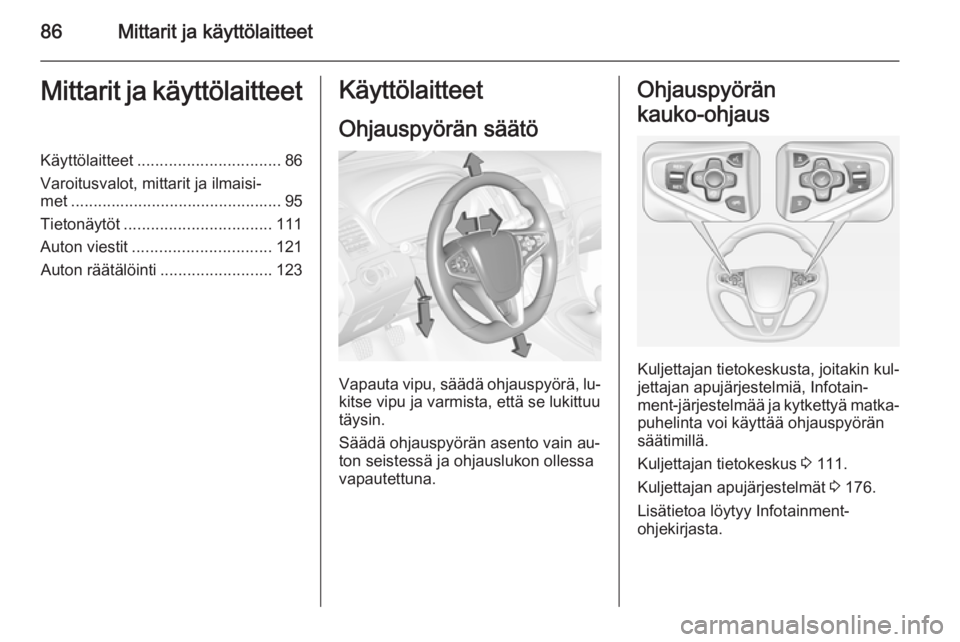 OPEL INSIGNIA 2015  Ohjekirja (in Finnish) 86Mittarit ja käyttölaitteetMittarit ja käyttölaitteetKäyttölaitteet................................ 86
Varoitusvalot, mittarit ja ilmaisi‐
met ............................................... 