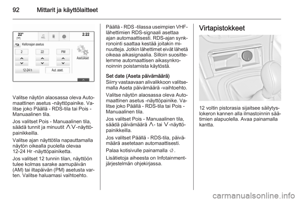 OPEL INSIGNIA 2015  Ohjekirja (in Finnish) 92Mittarit ja käyttölaitteet
Valitse näytön alaosassa oleva Auto‐
maattinen asetus -näyttöpainike. Va‐ litse joko Päällä - RDS-tila tai Pois -
Manuaalinen tila.
Jos valitset Pois - Manuaa