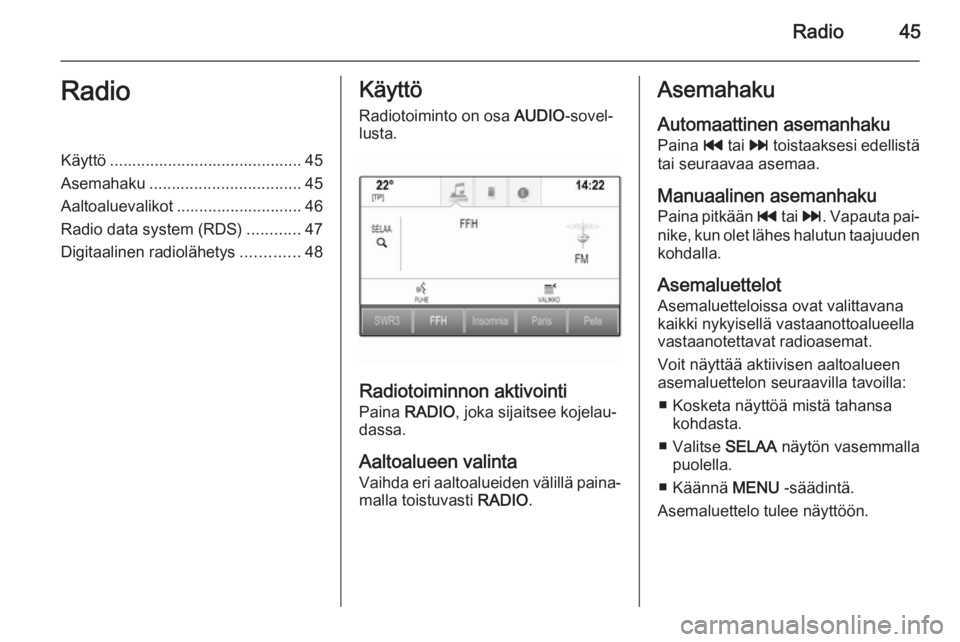 OPEL INSIGNIA 2015.5  Infotainment-ohjekirja (in Finnish) Radio45RadioKäyttö ........................................... 45
Asemahaku .................................. 45
Aaltoaluevalikot ............................ 46
Radio data system (RDS) ...........