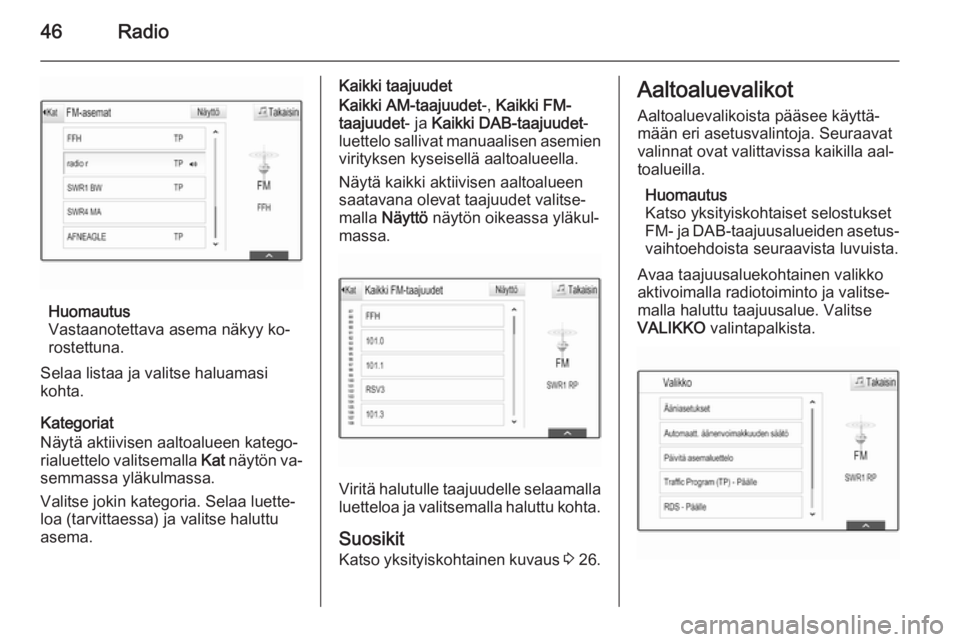 OPEL INSIGNIA 2015.5  Infotainment-ohjekirja (in Finnish) 46Radio
Huomautus
Vastaanotettava asema näkyy ko‐
rostettuna.
Selaa listaa ja valitse haluamasi
kohta.
Kategoriat
Näytä aktiivisen aaltoalueen katego‐
rialuettelo valitsemalla  Kat näytön va�