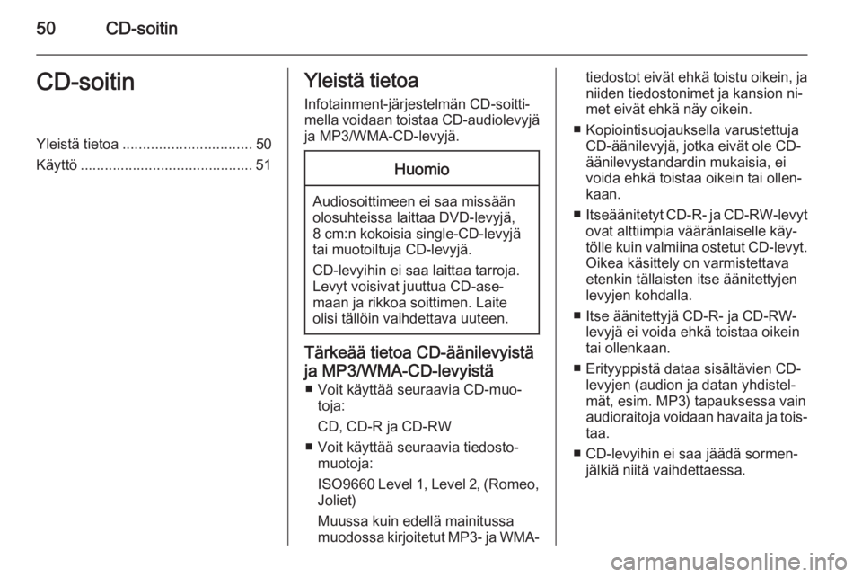 OPEL INSIGNIA 2015.5  Infotainment-ohjekirja (in Finnish) 50CD-soitinCD-soitinYleistä tietoa................................ 50
Käyttö ........................................... 51Yleistä tietoa
Infotainment-järjestelmän CD-soitti‐mella voidaan tois