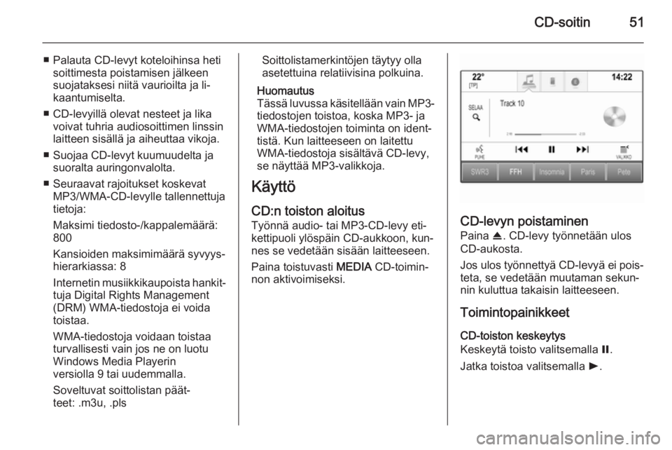 OPEL INSIGNIA 2015.5  Infotainment-ohjekirja (in Finnish) CD-soitin51
■ Palauta CD-levyt koteloihinsa hetisoittimesta poistamisen jälkeen
suojataksesi niitä vaurioilta ja li‐ kaantumiselta.
■ CD-levyillä olevat nesteet ja lika voivat tuhria audiosoi