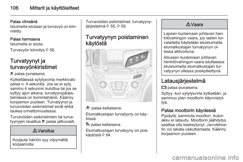 OPEL INSIGNIA 2015.5 Ohjekirja (in Finnish) 106Mittarit ja käyttölaitteet
Palaa vihreänä
Istuimella istutaan ja turvavyö on kiin‐ nitetty.
Palaa harmaana
Istuimella ei istuta.
Turvavyön kiinnitys 3 56.
Turvatyynyt ja
turvavyönkiristim OPEL INSIGNIA 2015.5 Ohjekirja (in Finnish) 106Mittarit ja käyttölaitteet
Palaa vihreänä
Istuimella istutaan ja turvavyö on kiin‐ nitetty.
Palaa harmaana
Istuimella ei istuta.
Turvavyön kiinnitys 3 56.
Turvatyynyt ja
turvavyönkiristim