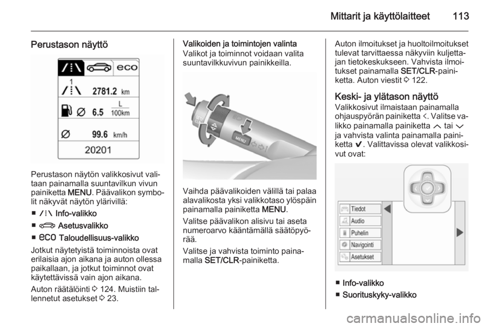 OPEL INSIGNIA 2015.5  Ohjekirja (in Finnish) Mittarit ja käyttölaitteet113
Perustason näyttö
Perustason näytön valikkosivut vali‐
taan painamalla suuntavilkun vivun
painiketta  MENU. Päävalikon symbo‐
lit näkyvät näytön ylärivil