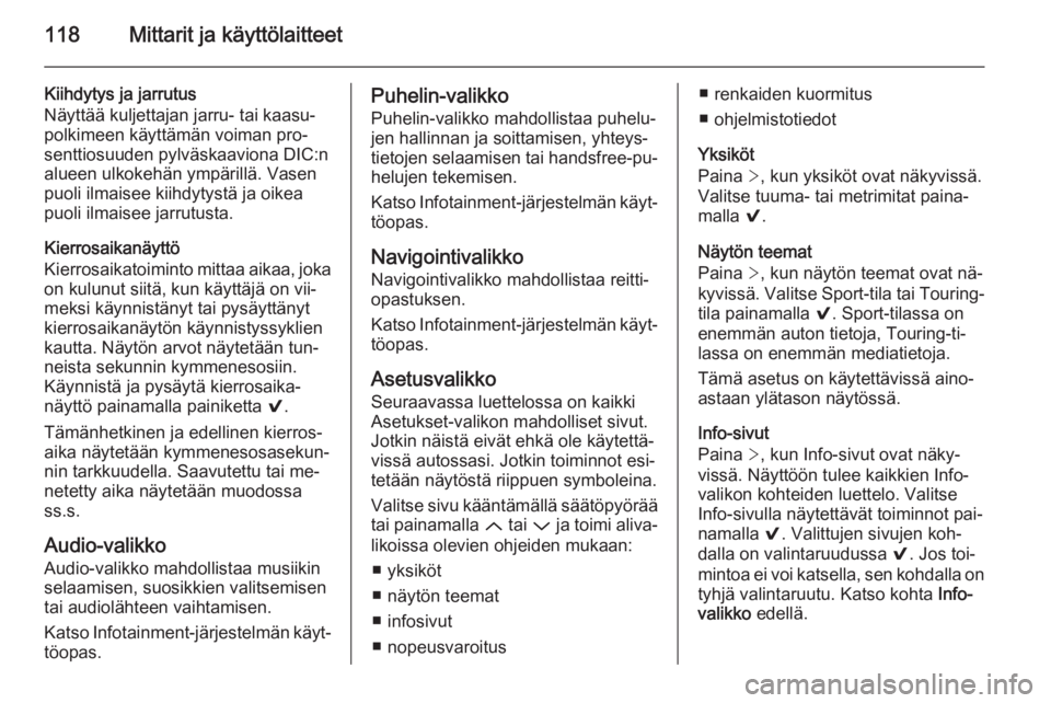 OPEL INSIGNIA 2015.5  Ohjekirja (in Finnish) 118Mittarit ja käyttölaitteet
Kiihdytys ja jarrutus
Näyttää kuljettajan jarru- tai kaasu‐
polkimeen käyttämän voiman pro‐
senttiosuuden pylväskaaviona DIC:n
alueen ulkokehän ympärillä.