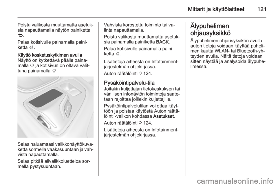 OPEL INSIGNIA 2015.5 Ohjekirja (in Finnish) Mittarit ja käyttölaitteet121
Poistu valikosta muuttamatta asetuk‐
sia napauttamalla näytön painiketta
q .
Palaa kotisivulle painamalla paini‐
ketta ;.Käyttö kosketuskytkimen avulla
Näytt OPEL INSIGNIA 2015.5 Ohjekirja (in Finnish) Mittarit ja käyttölaitteet121
Poistu valikosta muuttamatta asetuk‐
sia napauttamalla näytön painiketta
q .
Palaa kotisivulle painamalla paini‐
ketta ;.Käyttö kosketuskytkimen avulla
Näytt