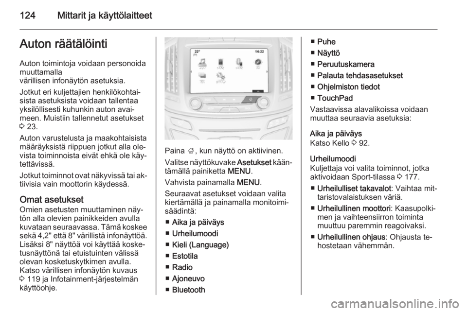 OPEL INSIGNIA 2015.5  Ohjekirja (in Finnish) 124Mittarit ja käyttölaitteetAuton räätälöinti
Auton toimintoja voidaan personoida
muuttamalla
värillisen infonäytön asetuksia.
Jotkut eri kuljettajien henkilökohtai‐
sista asetuksista voi