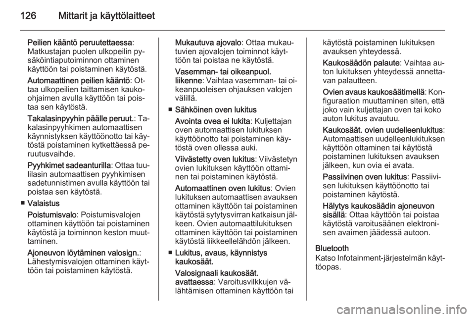 OPEL INSIGNIA 2015.5  Ohjekirja (in Finnish) 126Mittarit ja käyttölaitteet
Peilien kääntö peruutettaessa:
Matkustajan puolen ulkopeilin py‐
säköintiaputoiminnon ottaminen
käyttöön tai poistaminen käytöstä.
Automaattinen peilien k�