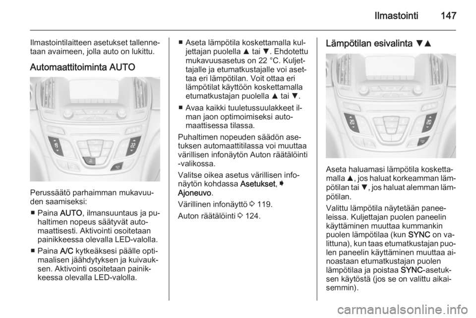 OPEL INSIGNIA 2015.5 Ohjekirja (in Finnish) Ilmastointi147
Ilmastointilaitteen asetukset tallenne‐
taan avaimeen, jolla auto on lukittu.
Automaattitoiminta AUTO
Perussäätö parhaimman mukavuu‐
den saamiseksi:
■ Paina AUTO, ilmansuuntau OPEL INSIGNIA 2015.5 Ohjekirja (in Finnish) Ilmastointi147
Ilmastointilaitteen asetukset tallenne‐
taan avaimeen, jolla auto on lukittu.
Automaattitoiminta AUTO
Perussäätö parhaimman mukavuu‐
den saamiseksi:
■ Paina AUTO, ilmansuuntau