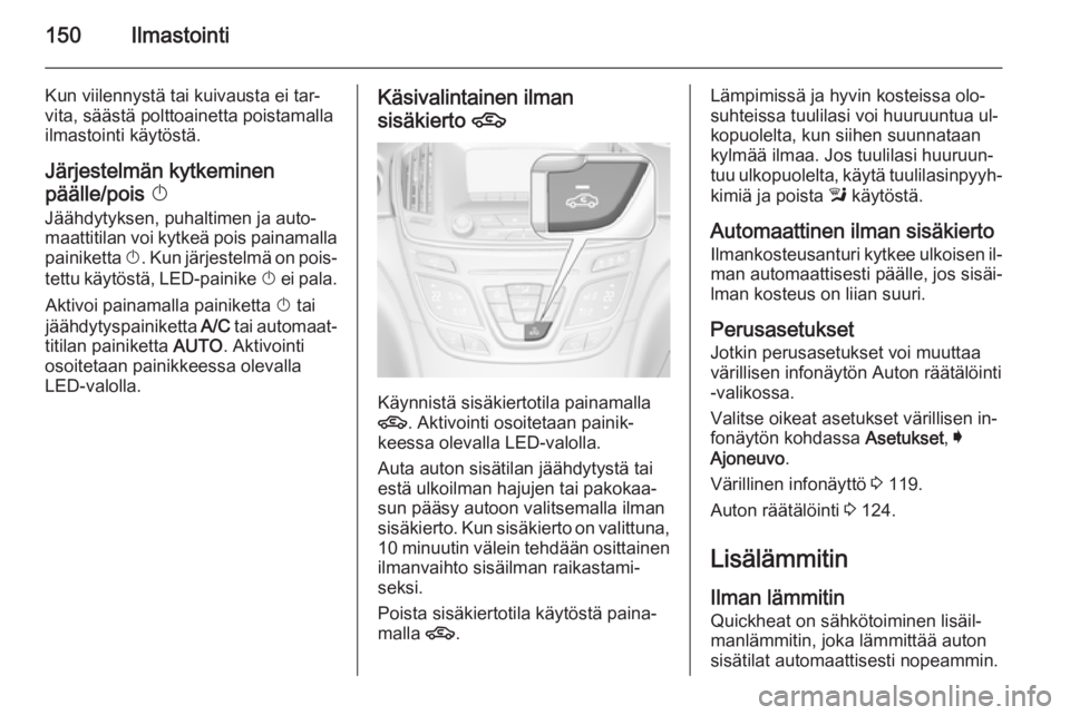 OPEL INSIGNIA 2015.5  Ohjekirja (in Finnish) 150Ilmastointi
Kun viilennystä tai kuivausta ei tar‐
vita, säästä polttoainetta poistamalla
ilmastointi käytöstä.
Järjestelmän kytkeminen
päälle/pois  X
Jäähdytyksen, puhaltimen ja auto