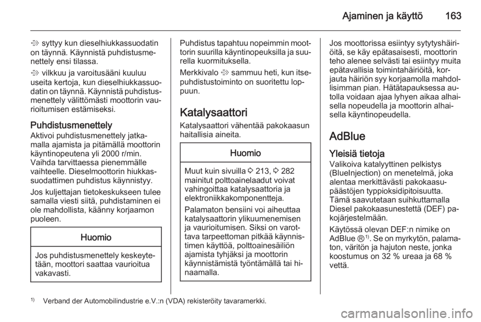 OPEL INSIGNIA 2015.5  Ohjekirja (in Finnish) Ajaminen ja käyttö163
% syttyy kun dieselhiukkassuodatin
on täynnä. Käynnistä puhdistusme‐
nettely ensi tilassa.
%  vilkkuu ja varoitusääni kuuluu
useita kertoja, kun dieselhiukkassuo‐
dat