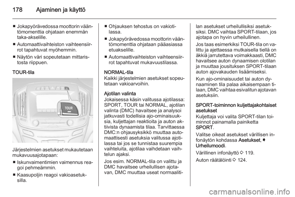 OPEL INSIGNIA 2015.5 Ohjekirja (in Finnish) 178Ajaminen ja käyttö
■Jokapyörävedossa moottorin vään‐
tömomenttia ohjataan enemmän
taka-akselille.
■ Automaattivaihteiston vaihteensiir‐ rot tapahtuvat myöhemmin.
■ Näytön väri OPEL INSIGNIA 2015.5 Ohjekirja (in Finnish) 178Ajaminen ja käyttö
■Jokapyörävedossa moottorin vään‐
tömomenttia ohjataan enemmän
taka-akselille.
■ Automaattivaihteiston vaihteensiir‐ rot tapahtuvat myöhemmin.
■ Näytön väri