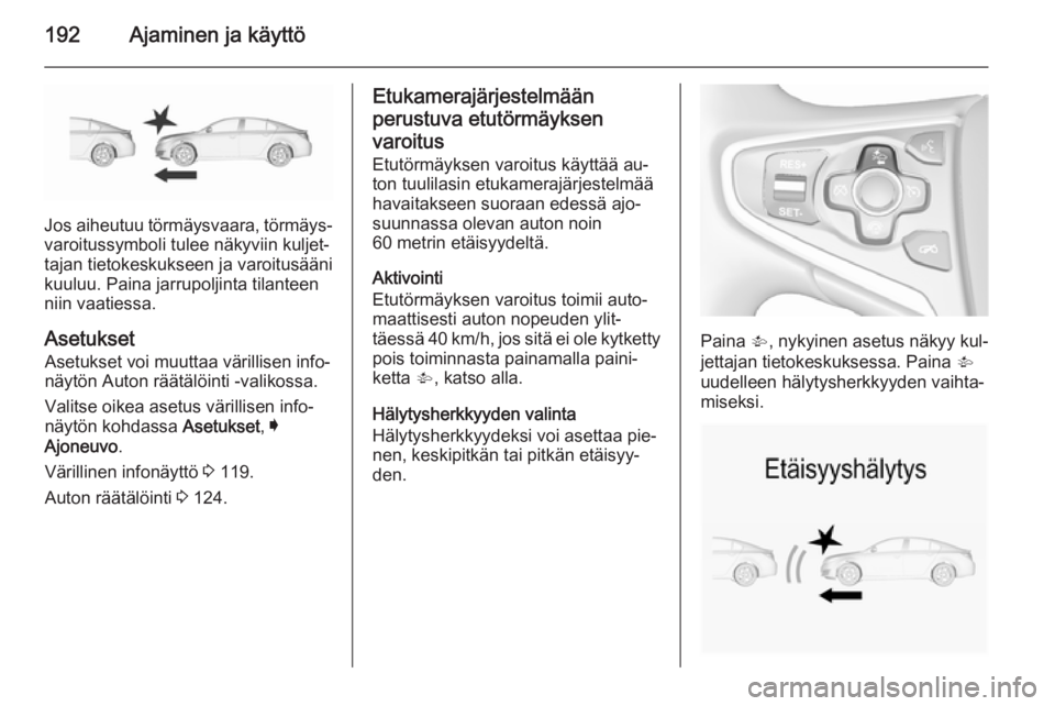 OPEL INSIGNIA 2015.5  Ohjekirja (in Finnish) 192Ajaminen ja käyttö
Jos aiheutuu törmäysvaara, törmäys‐
varoitussymboli tulee näkyviin kuljet‐
tajan tietokeskukseen ja varoitusääni
kuuluu. Paina jarrupoljinta tilanteen
niin vaatiessa