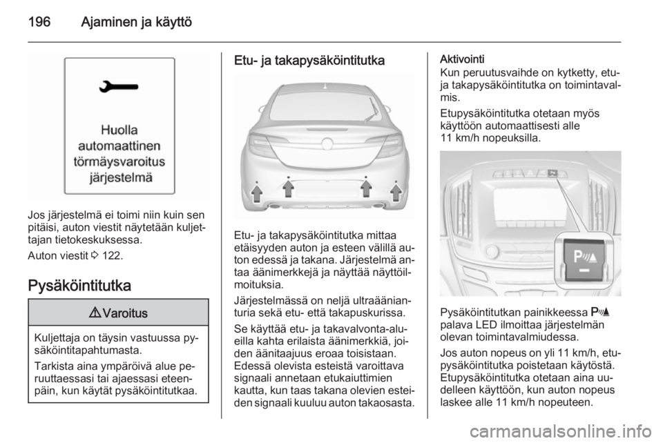 OPEL INSIGNIA 2015.5  Ohjekirja (in Finnish) 196Ajaminen ja käyttö
Jos järjestelmä ei toimi niin kuin sen
pitäisi, auton viestit näytetään kuljet‐
tajan tietokeskuksessa.
Auton viestit  3 122.
Pysäköintitutka
9 Varoitus
Kuljettaja on