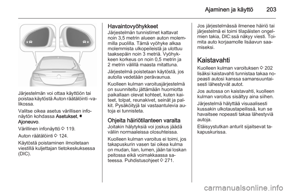 OPEL INSIGNIA 2015.5  Ohjekirja (in Finnish) Ajaminen ja käyttö203
Järjestelmän voi ottaa käyttöön tai
poistaa käytöstä Auton räätälöinti -va‐ likossa.
Valitse oikea asetus värillisen info‐
näytön kohdassa  Asetukset, I
Ajon