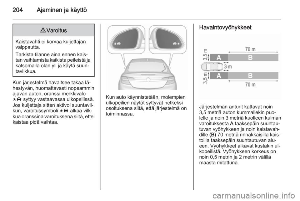 OPEL INSIGNIA 2015.5  Ohjekirja (in Finnish) 204Ajaminen ja käyttö9Varoitus
Kaistavahti ei korvaa kuljettajan
valppautta.
Tarkista tilanne aina ennen kais‐
tan vaihtamista kaikista peileistä ja katsomalla olan yli ja käytä suun‐
tavilkk