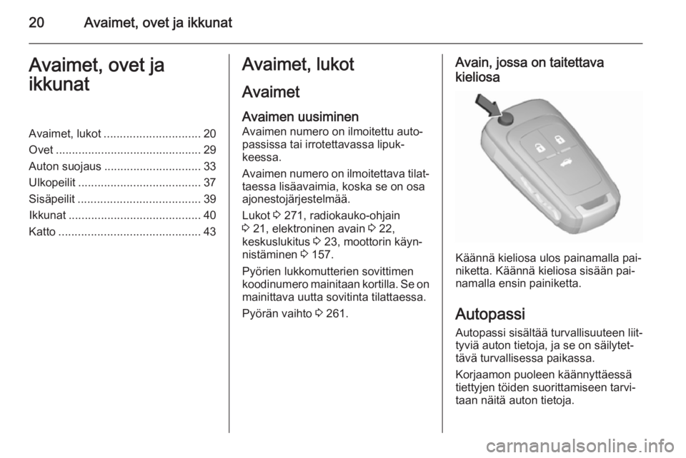 OPEL INSIGNIA 2015.5  Ohjekirja (in Finnish) 20Avaimet, ovet ja ikkunatAvaimet, ovet ja
ikkunatAvaimet, lukot .............................. 20
Ovet ............................................. 29
Auton suojaus .............................. 33