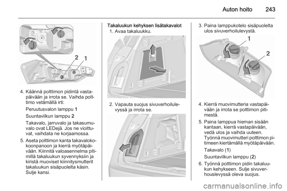 OPEL INSIGNIA 2015.5  Ohjekirja (in Finnish) Auton hoito243
4. Käännä polttimon pidintä vasta‐päivään ja irrota se. Vaihda polt‐
timo vetämällä irti:
Peruutusvalon lamppu  1
Suuntavilkun lamppu  2
Takavalo, jarruvalo ja takasumu‐