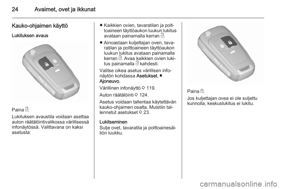 OPEL INSIGNIA 2015.5  Ohjekirja (in Finnish) 24Avaimet, ovet ja ikkunat
Kauko-ohjaimen käyttöLukituksen avaus
Paina  c.
Lukituksen avaustila voidaan asettaa
auton räätälöintivalikossa värillisessä
infonäytössä. Valittavana on kaksi
as
