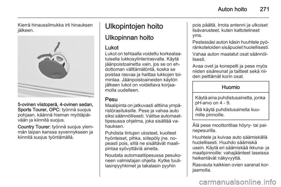 OPEL INSIGNIA 2015.5  Ohjekirja (in Finnish) Auton hoito271
Kierrä hinaussilmukka irti hinauksen
jälkeen.
5-ovinen viistoperä, 4-ovinen sedan,
Sports Tourer, OPC:  työnnä suojus
pohjaan, käännä hieman myötäpäi‐
vään ja kiinnitä s